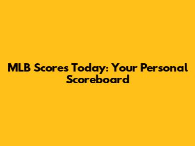 MLB Scores Today: Your Personal Scoreboard