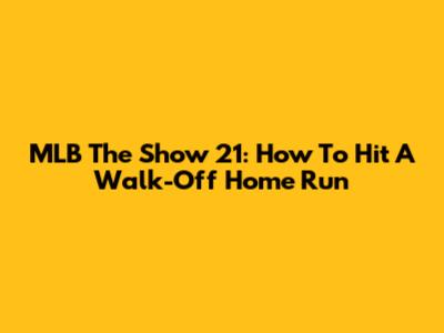 MLB The Show 21: How To Hit A Walk-Off Home Run