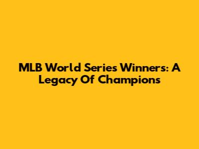 MLB World Series Winners: A Legacy Of Champions
