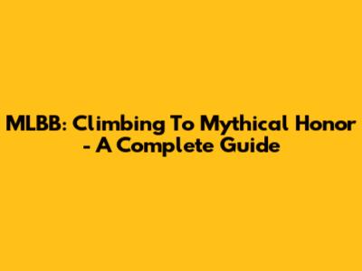 MLBB: Climbing To Mythical Honor - A Complete Guide