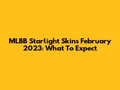 MLBB Starlight Skins February 2023: What To Expect