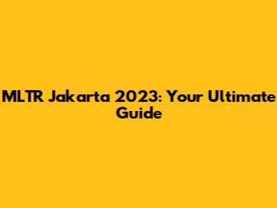 MLTR Jakarta 2023: Your Ultimate Guide