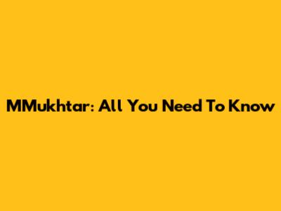 MMukhtar: All You Need To Know