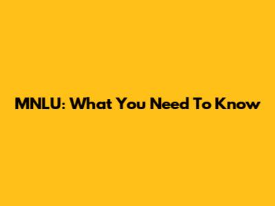 MNLU: What You Need To Know