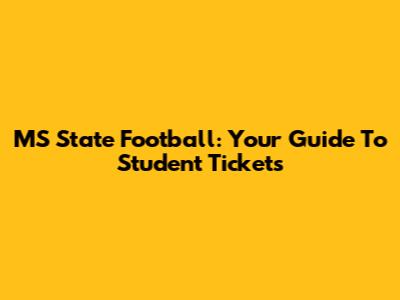 MS State Football: Your Guide To Student Tickets
