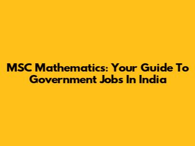 MSC Mathematics: Your Guide To Government Jobs In India