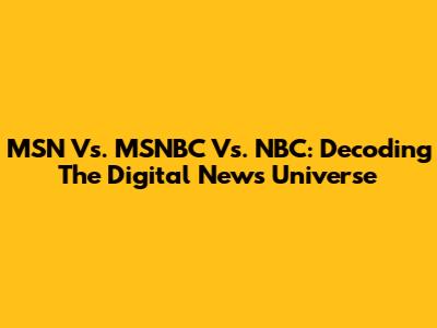 MSN Vs. MSNBC Vs. NBC: Decoding The Digital News Universe