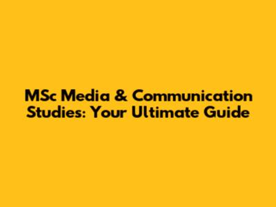 MSc Media & Communication Studies: Your Ultimate Guide