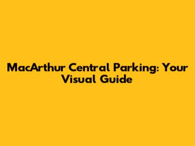 MacArthur Central Parking: Your Visual Guide