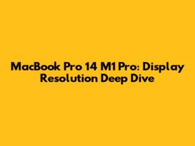 MacBook Pro 14 M1 Pro: Display Resolution Deep Dive