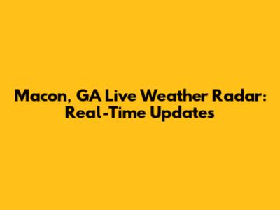 Macon, GA Live Weather Radar: Real-Time Updates