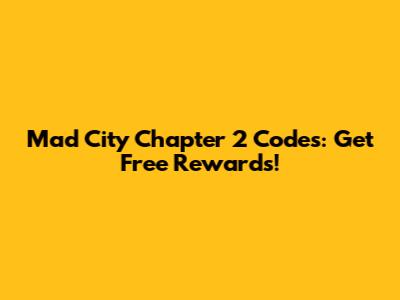 Mad City Chapter 2 Codes: Get Free Rewards!