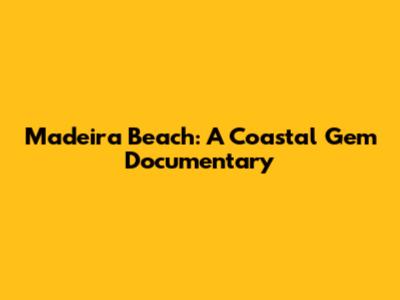 Madeira Beach: A Coastal Gem Documentary