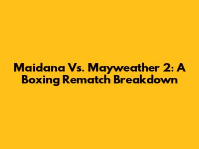 Maidana Vs. Mayweather 2: A Boxing Rematch Breakdown