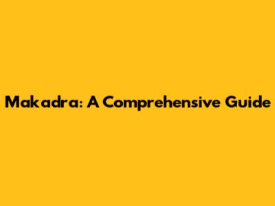 Makadra: A Comprehensive Guide