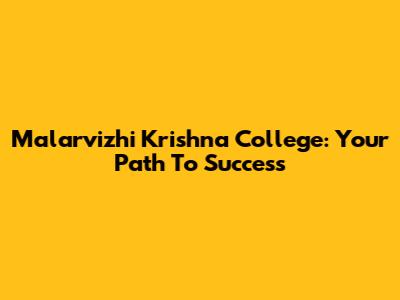 Malarvizhi Krishna College: Your Path To Success
