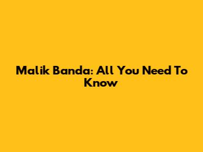 Malik Banda: All You Need To Know