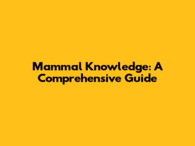 Mammal Knowledge: A Comprehensive Guide