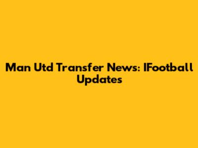 Man Utd Transfer News: IFootball Updates