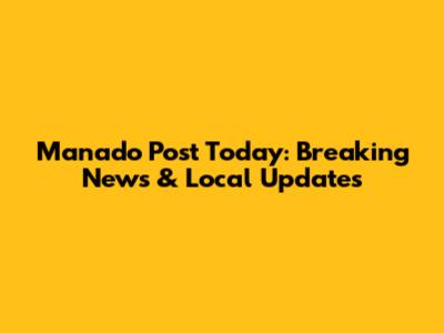 Manado Post Today: Breaking News & Local Updates
