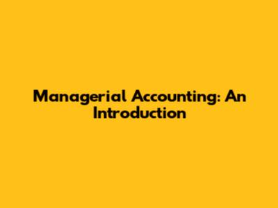 Managerial Accounting: An Introduction