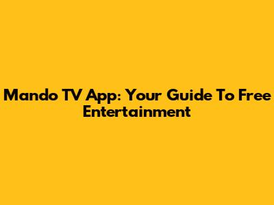 Mando TV App: Your Guide To Free Entertainment