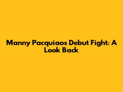 Manny Pacquiao's Debut Fight: A Look Back