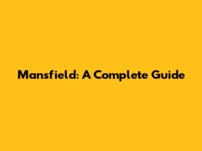 Mansfield: A Complete Guide