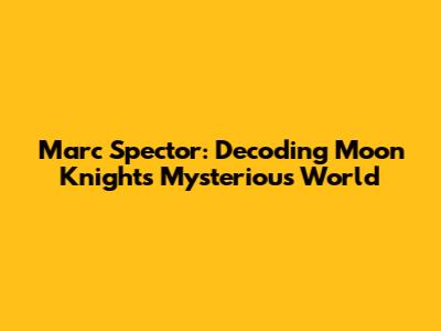 Marc Spector: Decoding Moon Knight's Mysterious World