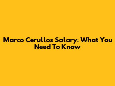 Marco Cerullo's Salary: What You Need To Know