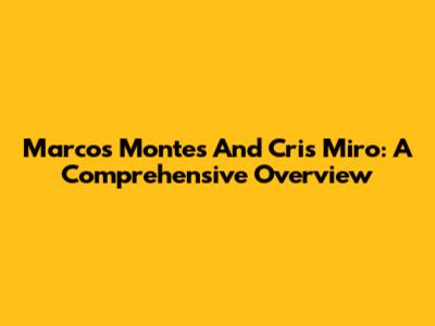 Marcos Montes And Cris Miro: A Comprehensive Overview