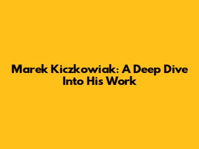 Marek Kiczkowiak: A Deep Dive Into His Work