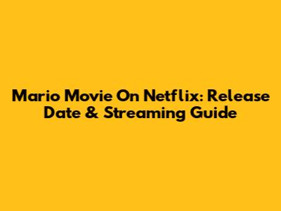Mario Movie On Netflix: Release Date & Streaming Guide