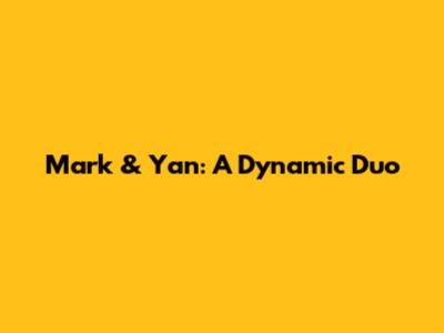 Mark & Yan: A Dynamic Duo
