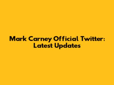Mark Carney Official Twitter: Latest Updates