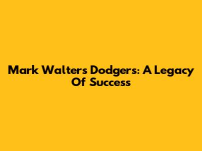 Mark Walter's Dodgers: A Legacy Of Success