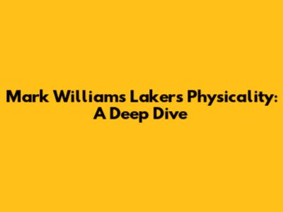 Mark Williams' Lakers Physicality: A Deep Dive