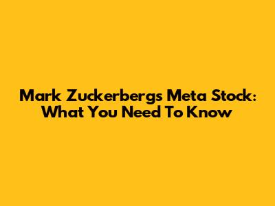 Mark Zuckerberg's Meta Stock: What You Need To Know