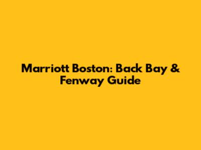 Marriott Boston: Back Bay & Fenway Guide
