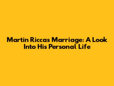 Martin Ricca's Marriage: A Look Into His Personal Life