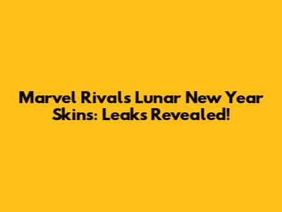 Marvel Rivals Lunar New Year Skins: Leaks Revealed!