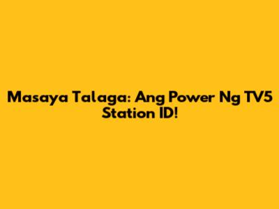 Masaya Talaga: Ang Power Ng TV5 Station ID!