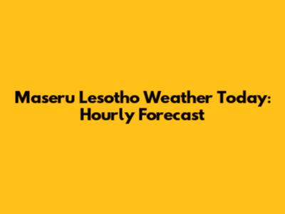 Maseru Lesotho Weather Today: Hourly Forecast