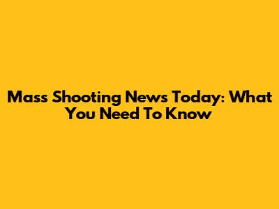 Mass Shooting News Today: What You Need To Know