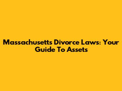 Massachusetts Divorce Laws: Your Guide To Assets