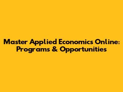 Master Applied Economics Online: Programs & Opportunities