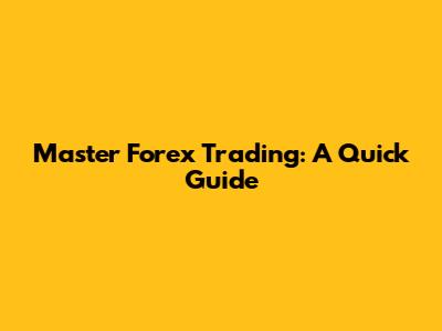 Master Forex Trading: A Quick Guide