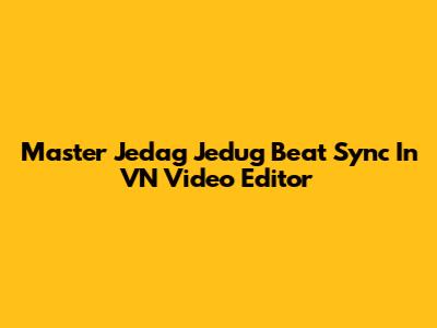 Master Jedag Jedug Beat Sync In VN Video Editor