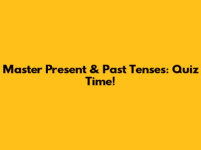 Master Present & Past Tenses: Quiz Time!