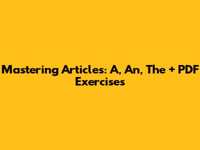 Mastering Articles: A, An, The + PDF Exercises